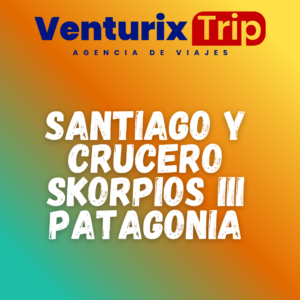 SANTIAGO Y CRUCERO SKORPIOS III PATAGONIA – 10 DÍAS / 9 NOCHES – DESDE $4549
